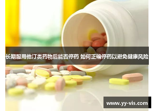 长期服用他汀类药物后能否停药 如何正确停药以避免健康风险