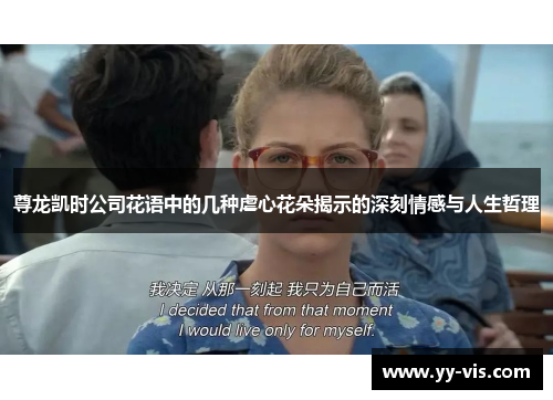 尊龙凯时公司花语中的几种虐心花朵揭示的深刻情感与人生哲理